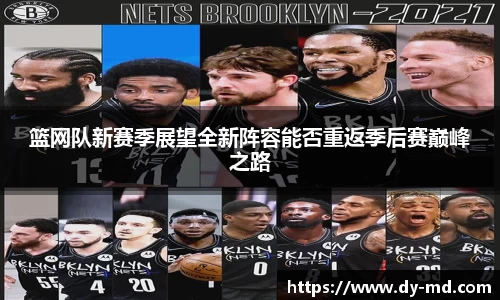 篮网队新赛季展望全新阵容能否重返季后赛巅峰之路