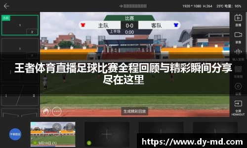 王者体育直播足球比赛全程回顾与精彩瞬间分享尽在这里