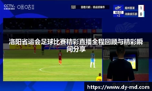 洛阳省运会足球比赛精彩直播全程回顾与精彩瞬间分享