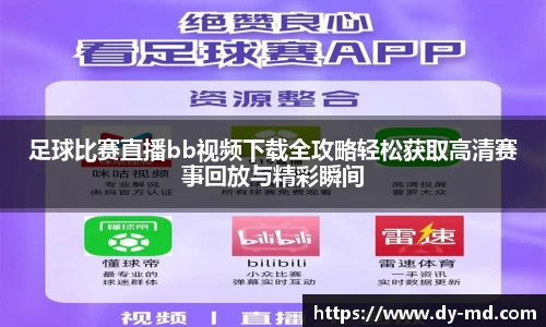 足球比赛直播bb视频下载全攻略轻松获取高清赛事回放与精彩瞬间