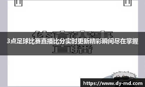 3点足球比赛直播比分实时更新精彩瞬间尽在掌握