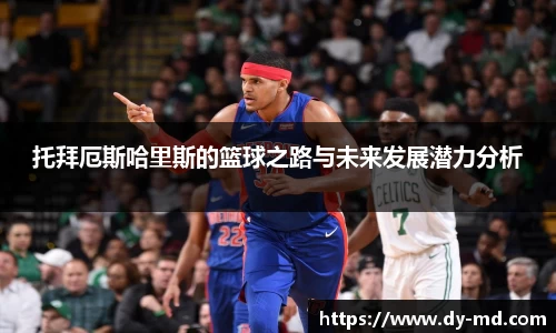 托拜厄斯哈里斯的篮球之路与未来发展潜力分析