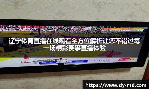 辽宁体育直播在线观看全方位解析让您不错过每一场精彩赛事直播体验
