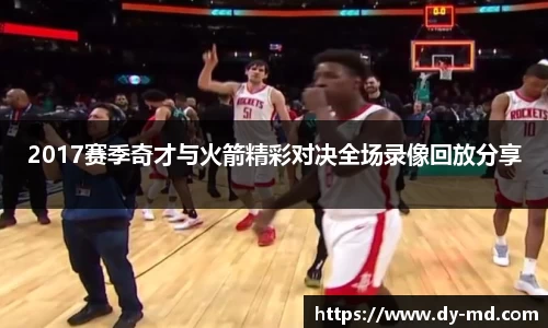 2017赛季奇才与火箭精彩对决全场录像回放分享