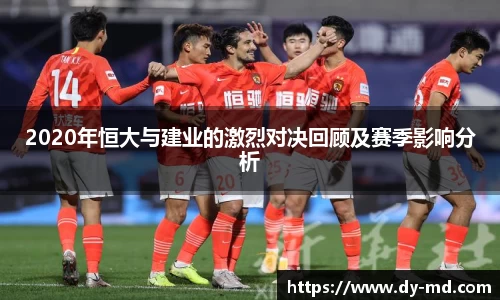 2020年恒大与建业的激烈对决回顾及赛季影响分析