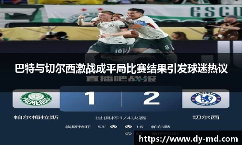 巴特与切尔西激战成平局比赛结果引发球迷热议