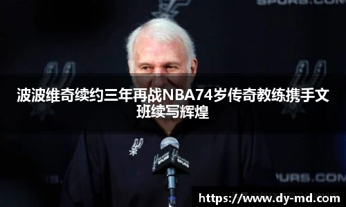 波波维奇续约三年再战NBA74岁传奇教练携手文班续写辉煌