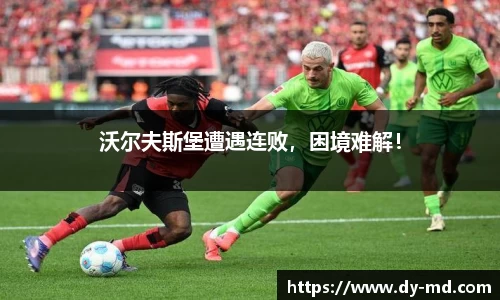 沃尔夫斯堡遭遇连败，困境难解！