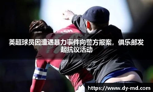 英超球员因遭遇暴力事件向警方报案，俱乐部发起抗议活动